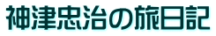 神津忠治の旅日記